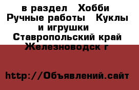  в раздел : Хобби. Ручные работы » Куклы и игрушки . Ставропольский край,Железноводск г.